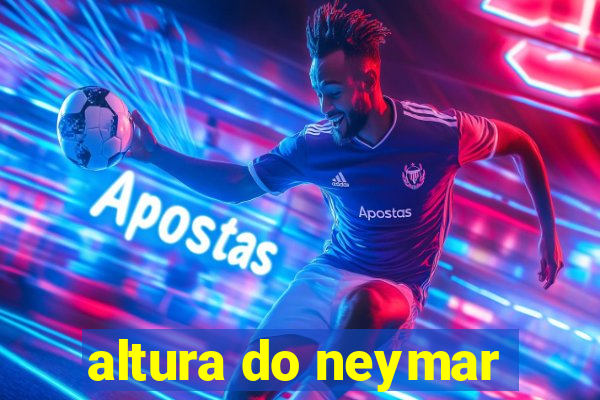 altura do neymar